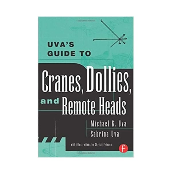 Uva's Guide To Cranes, Dollies, and Remote Heads (1st Edition)
